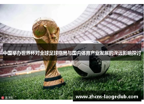 中国举办世界杯对全球足球格局与国内体育产业发展的深远影响探讨