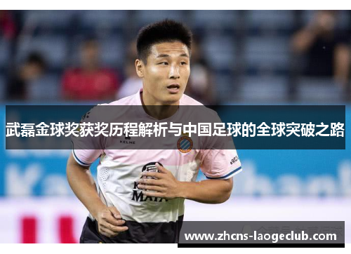 武磊金球奖获奖历程解析与中国足球的全球突破之路
