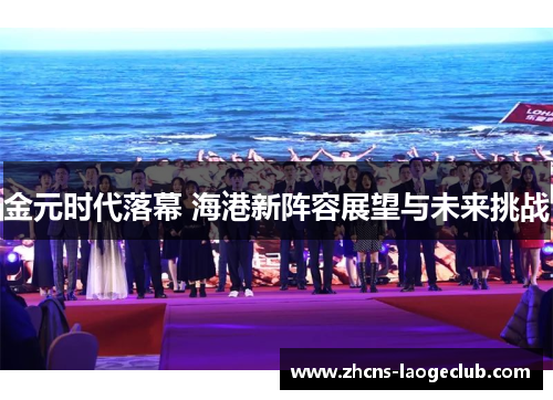 金元时代落幕 海港新阵容展望与未来挑战 金元时代落幕 海港新阵容展望与未来挑战