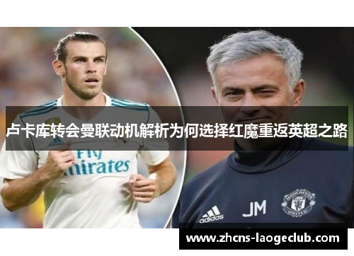 卢卡库转会曼联动机解析为何选择红魔重返英超之路