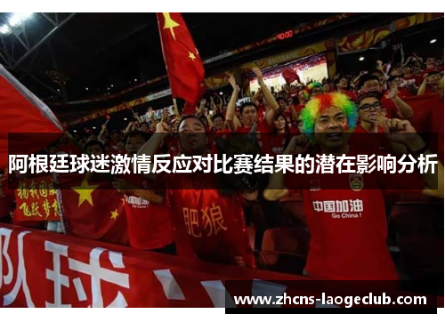 阿根廷球迷激情反应对比赛结果的潜在影响分析