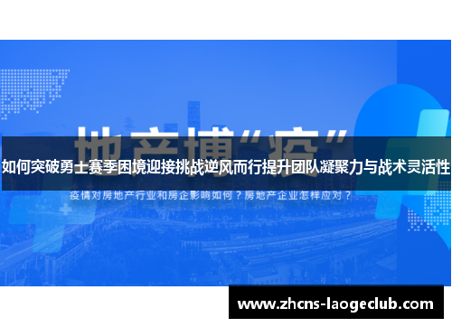 如何突破勇士赛季困境迎接挑战逆风而行提升团队凝聚力与战术灵活性 如何突破勇士赛季困境迎接挑战逆风而行提升团队凝聚力与战术灵活性
