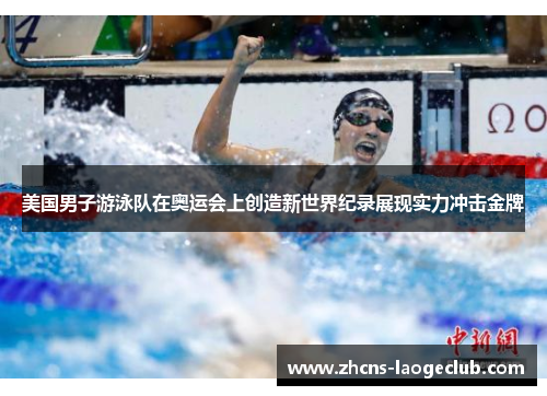 美国男子游泳队在奥运会上创造新世界纪录展现实力冲击金牌