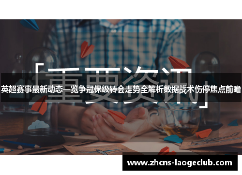英超赛事最新动态一览争冠保级转会走势全解析数据战术伤停焦点前瞻