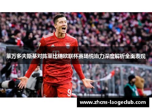 莱万多夫斯基对阵莱比锡欧联杯赛场统治力深度解析全面表现