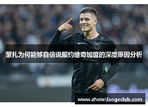 蒙扎为何能够自信说服约维奇加盟的深度原因分析