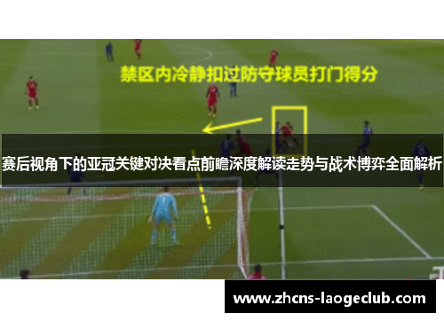赛后视角下的亚冠关键对决看点前瞻深度解读走势与战术博弈全面解析