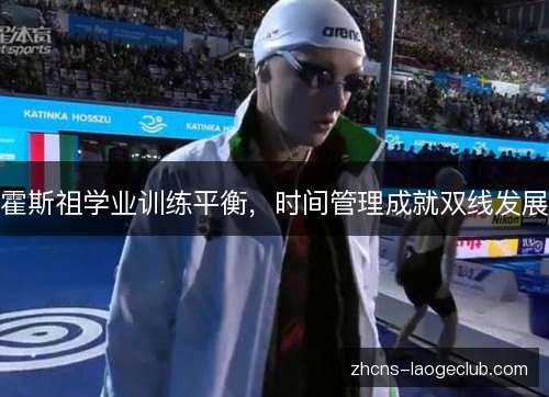 霍斯祖学业训练平衡,时间管理成就双线发展 霍斯祖学业训练平衡,时间管理成就双线发展