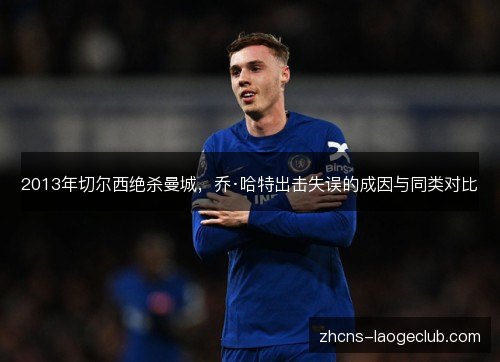 2013年切尔西绝杀曼城，乔·哈特出击失误的成因与同类对比